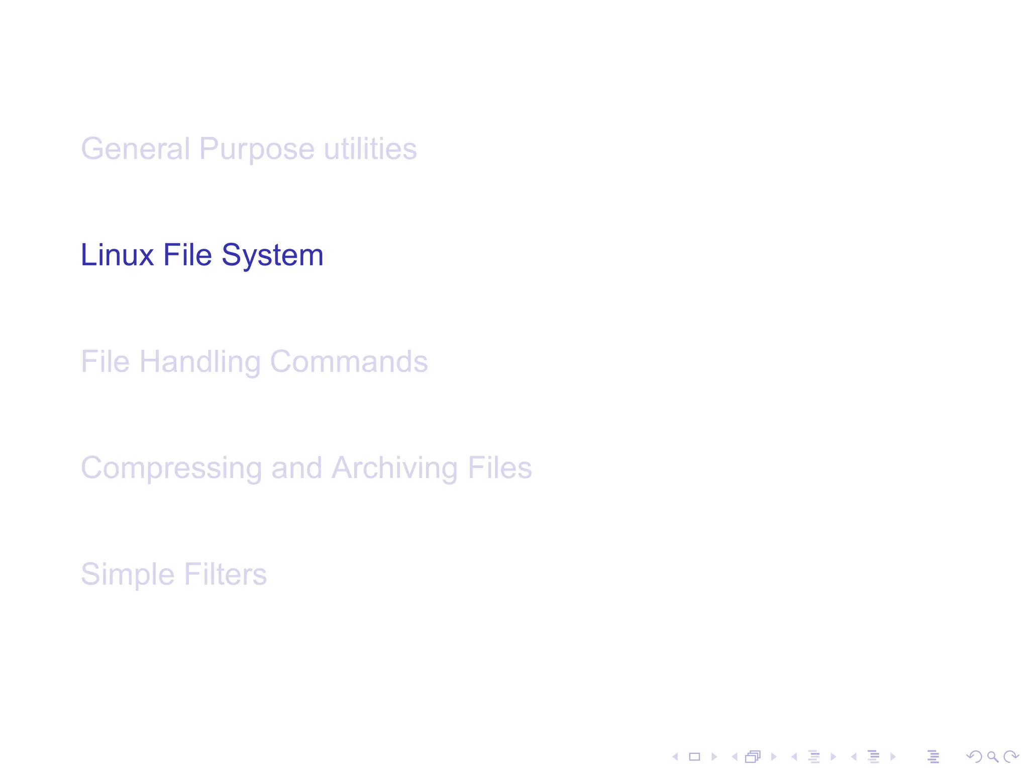 General Purpose utilities


Linux File System


File Handling Commands


Compressing and Archiving Files


Simple Filters
 