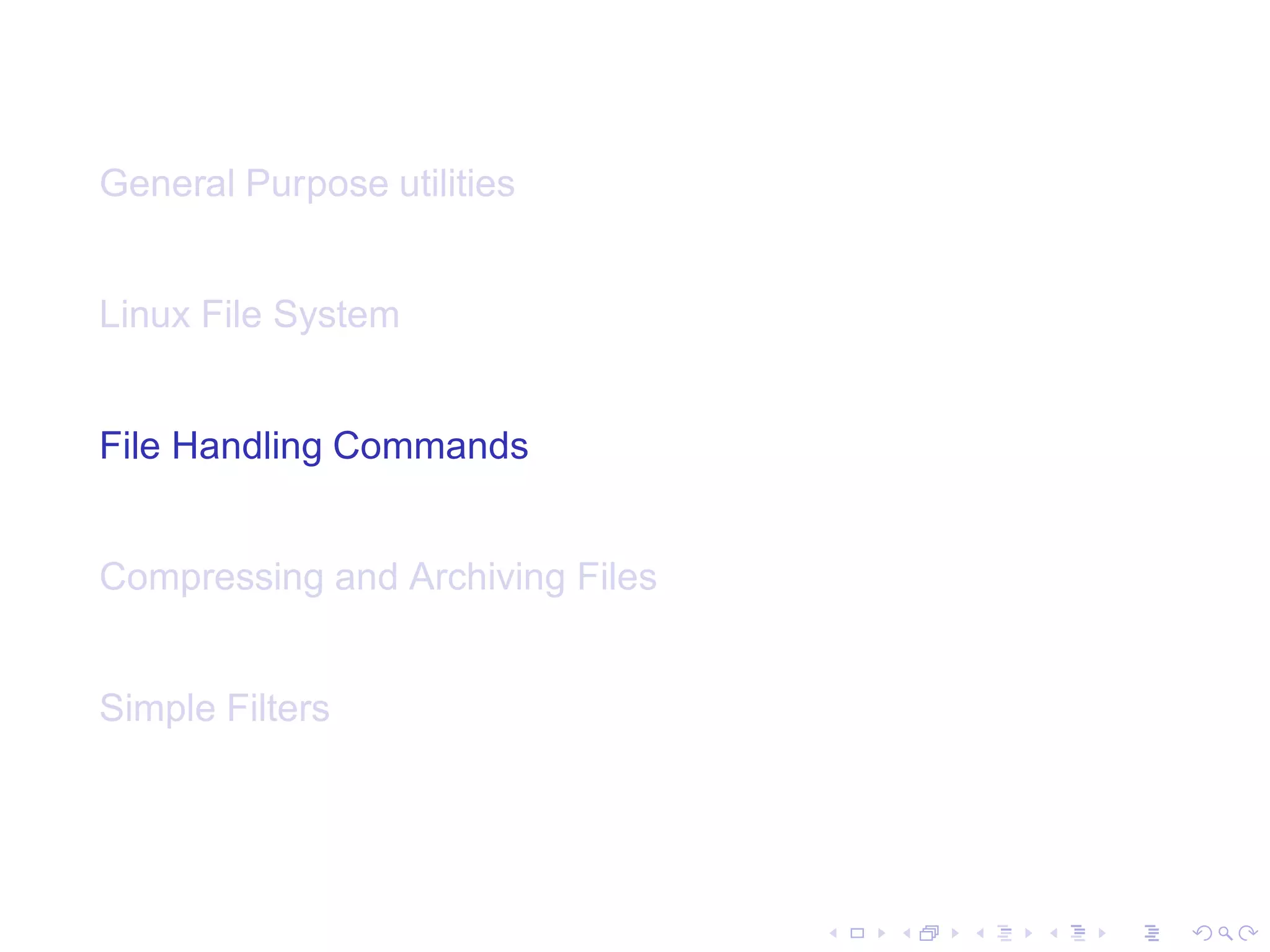 General Purpose utilities


Linux File System


File Handling Commands


Compressing and Archiving Files


Simple Filters
 