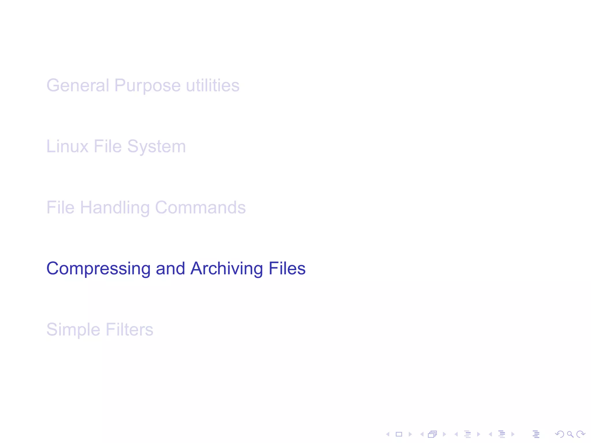 General Purpose utilities


Linux File System


File Handling Commands


Compressing and Archiving Files


Simple Filters
 