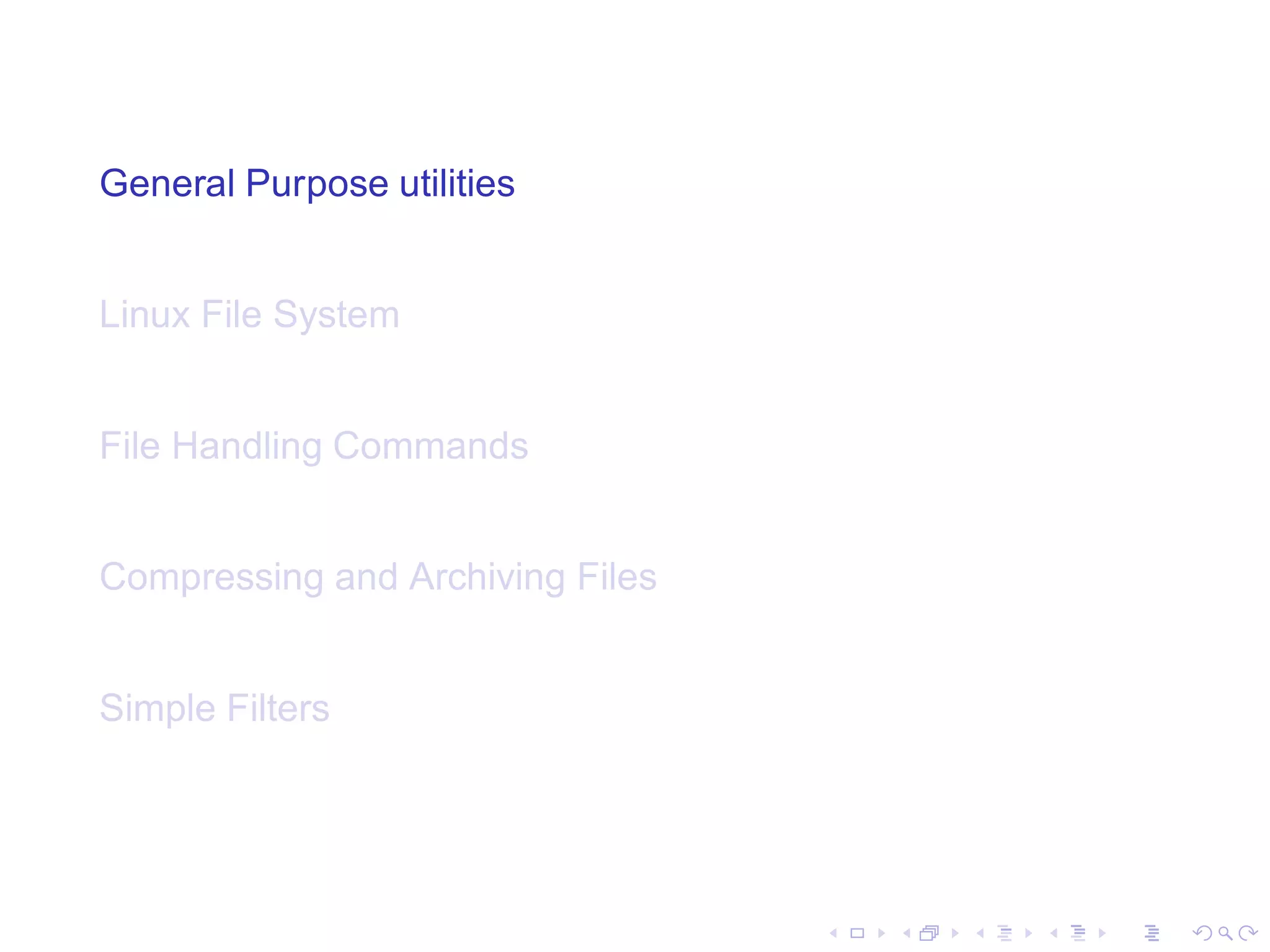 General Purpose utilities


Linux File System


File Handling Commands


Compressing and Archiving Files


Simple Filters
 