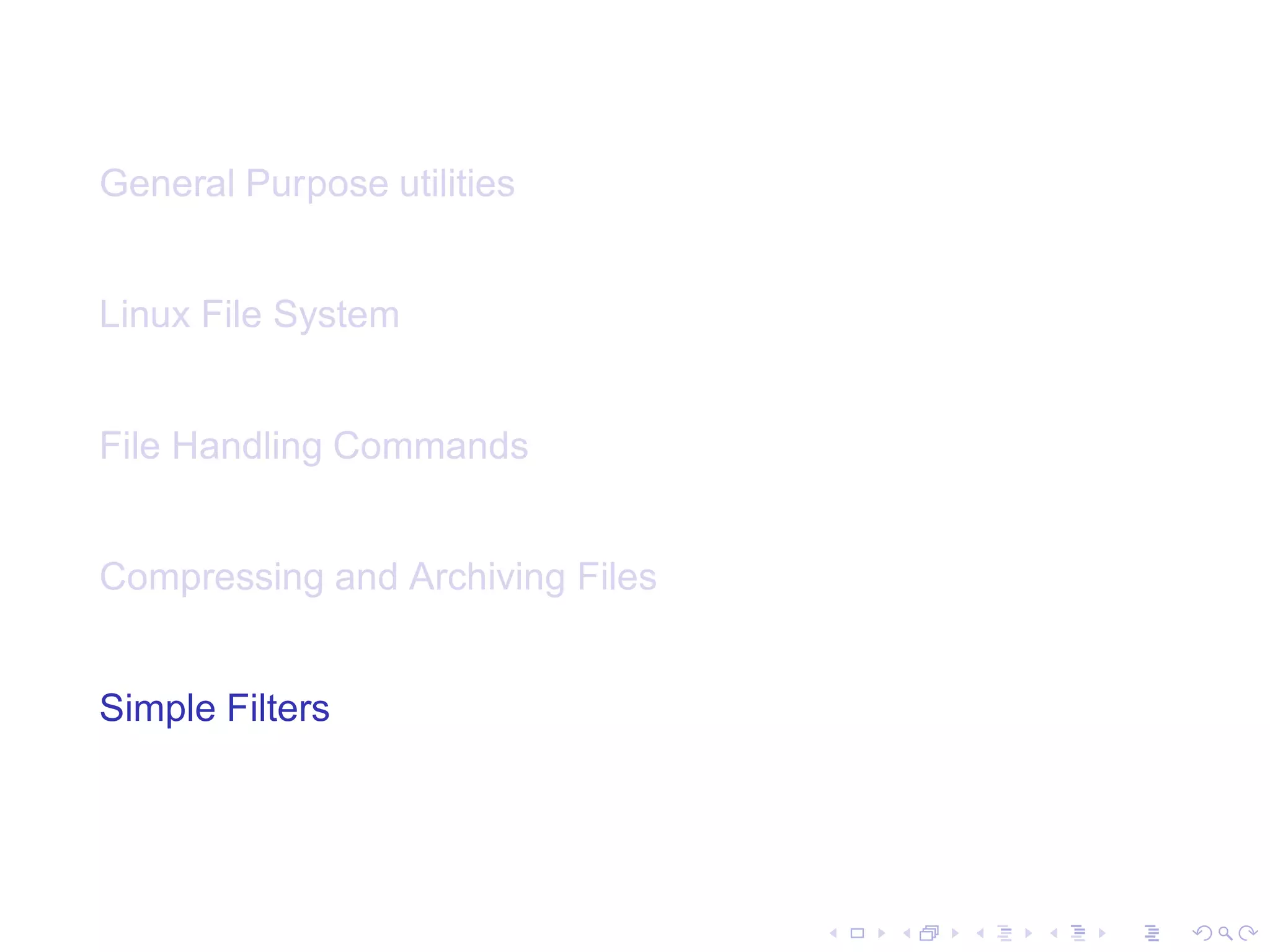 General Purpose utilities


Linux File System


File Handling Commands


Compressing and Archiving Files


Simple Filters
 