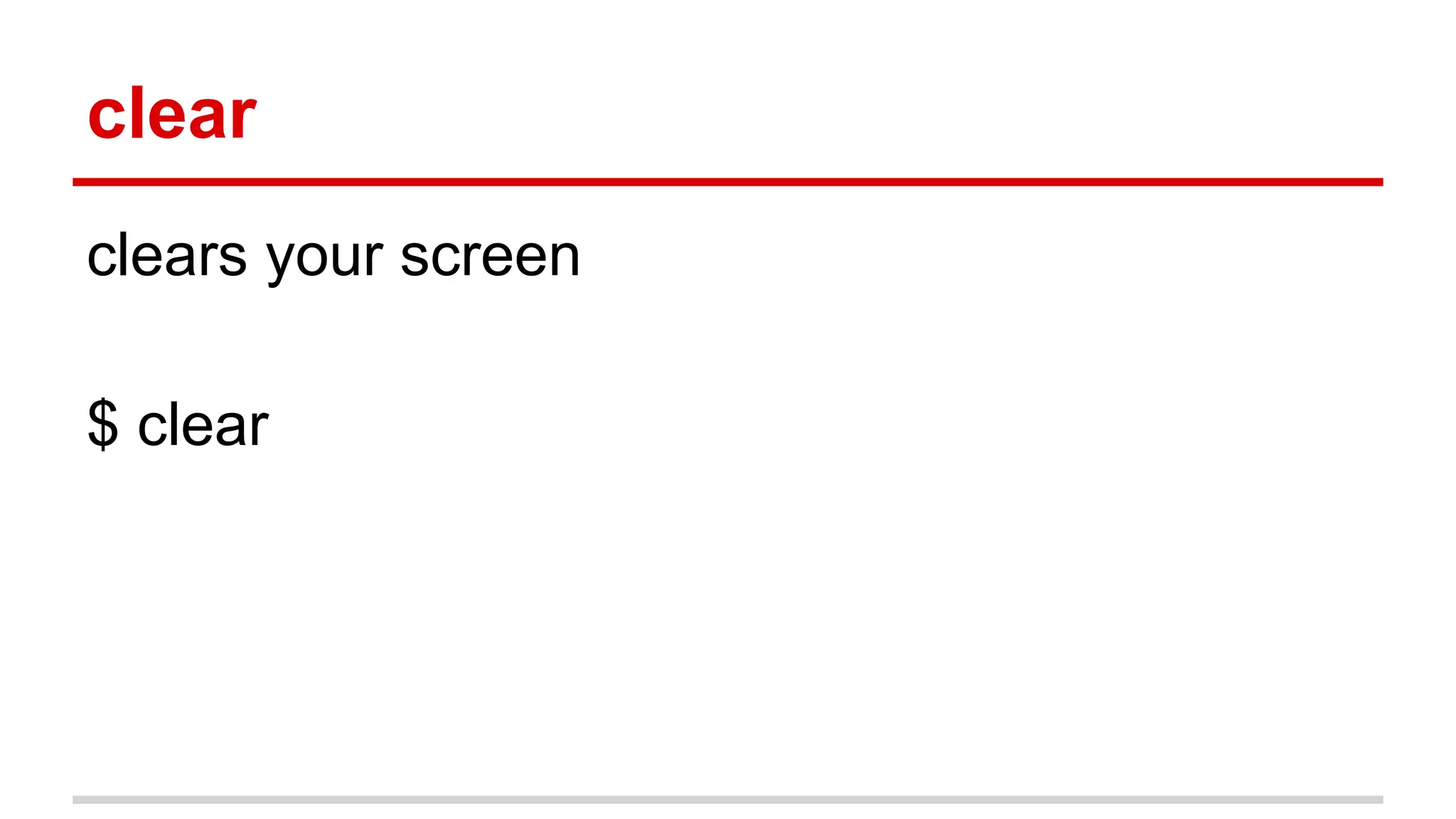 clear 
clears your screen 
$ clear 
 