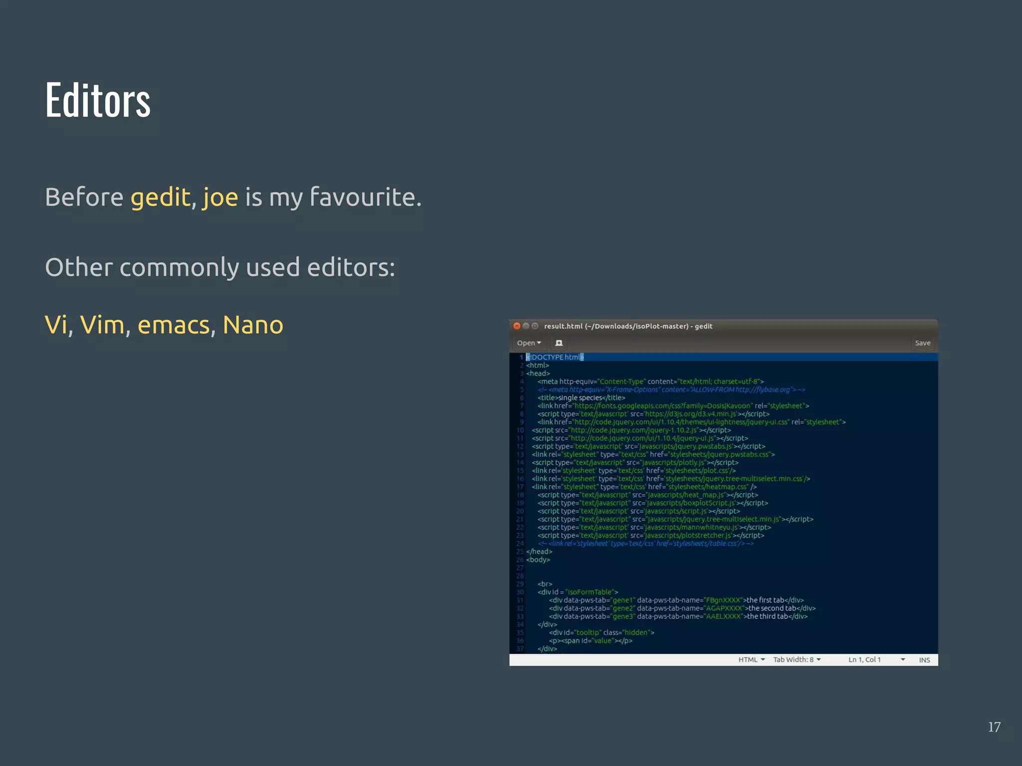 Editors
Before gedit, joe is my favourite.
Other commonly used editors:
Vi, Vim, emacs, Nano
17
 