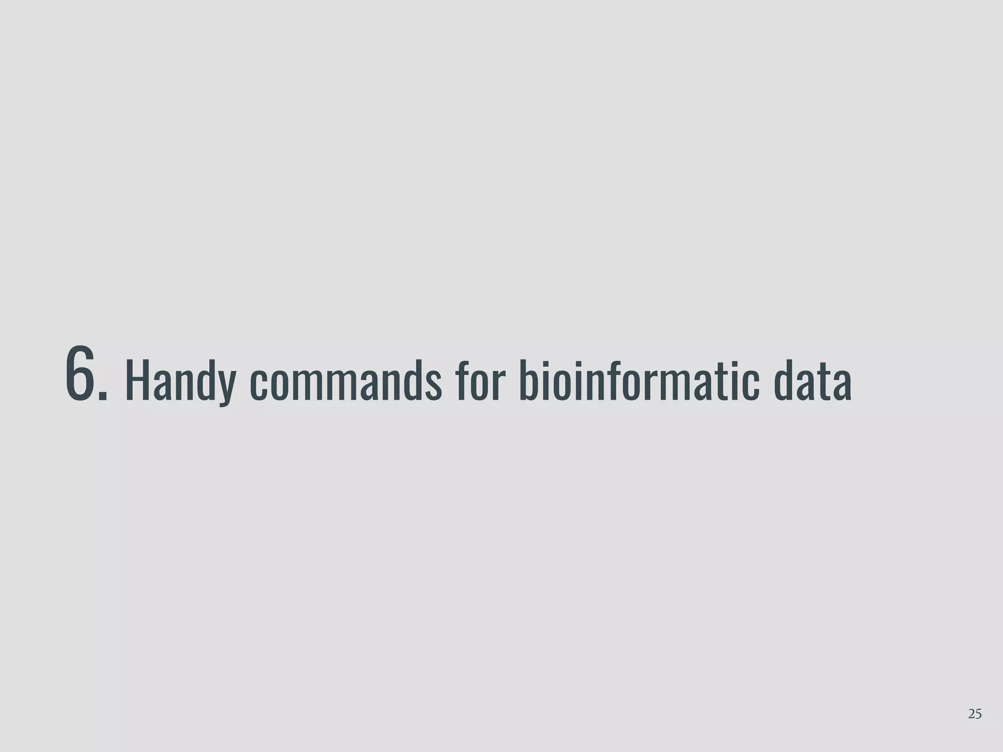 6. Handy commands for bioinformatic data
25
 