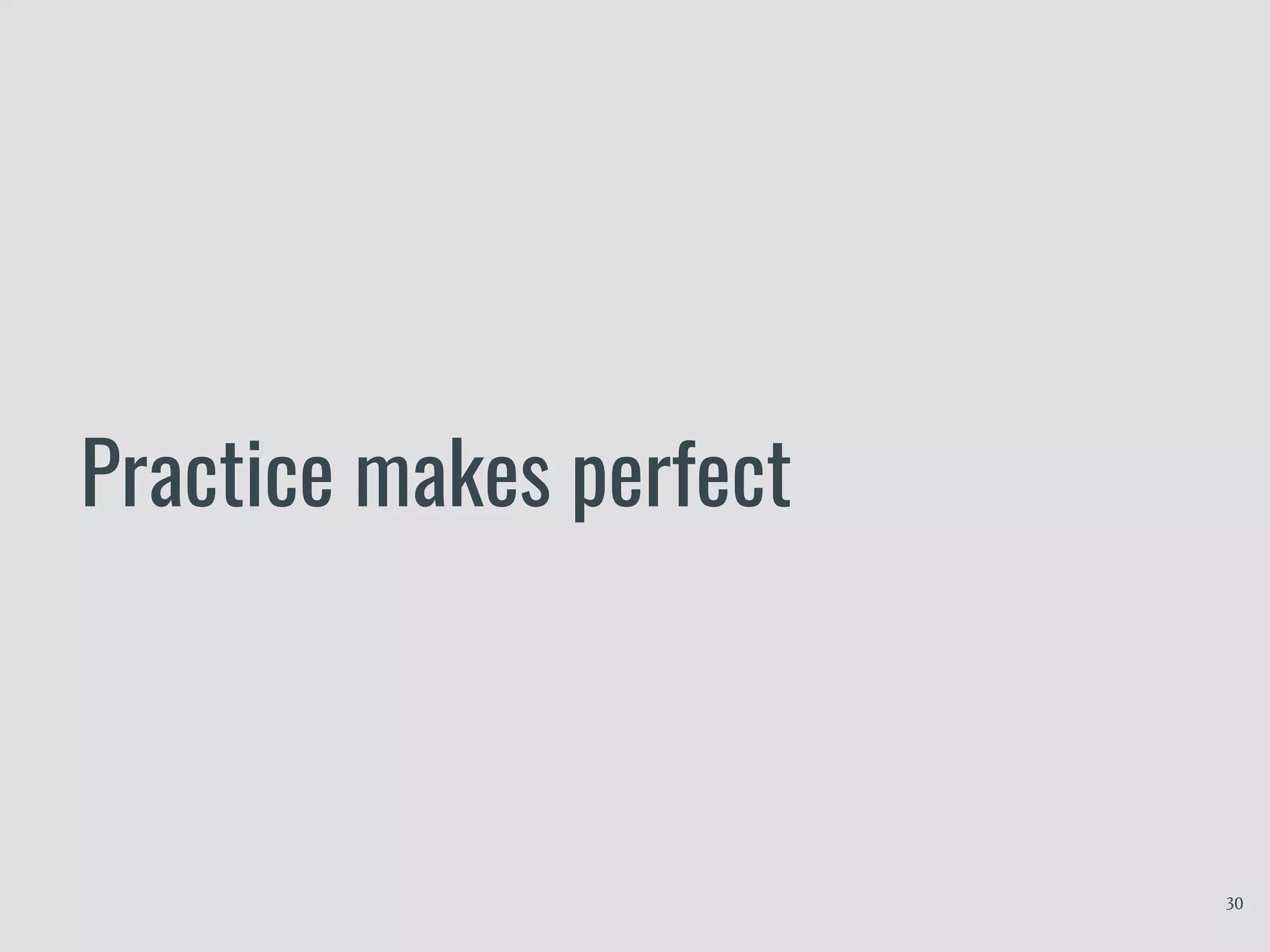 Practice makes perfect
30
 