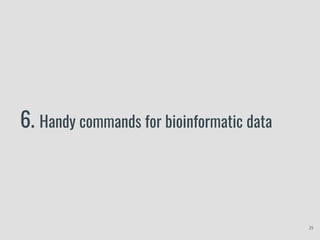 6. Handy commands for bioinformatic data
25
 