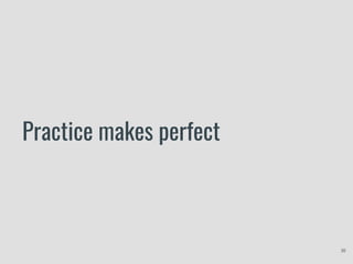 Practice makes perfect
30
 
