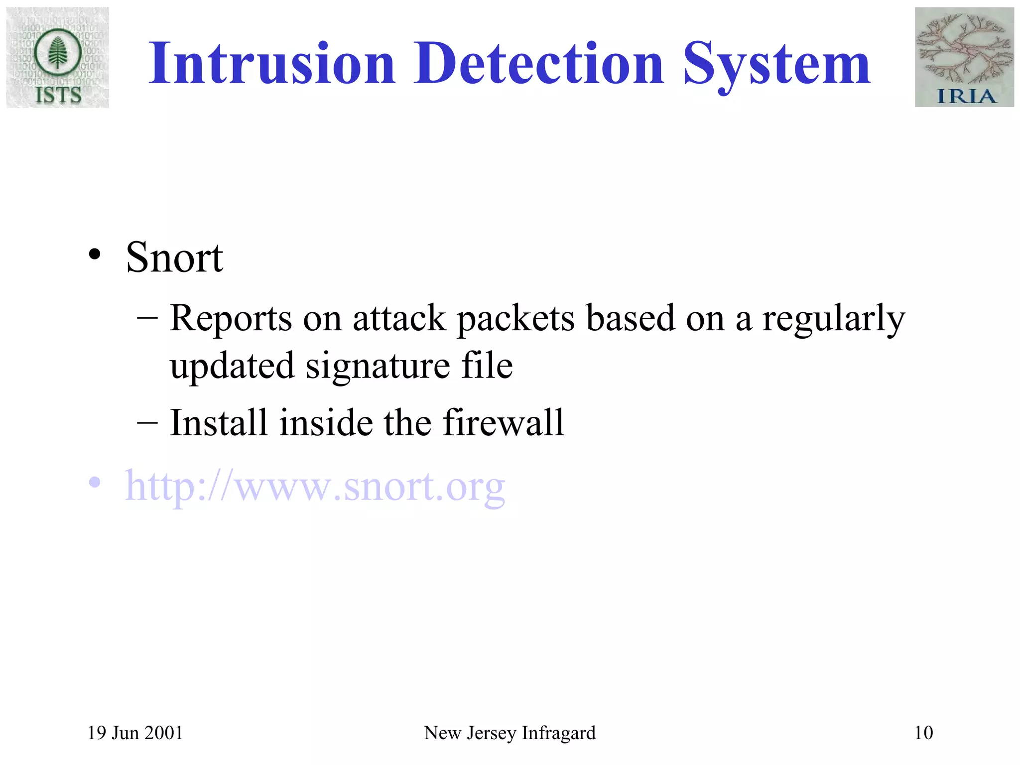 Intrusion Detection System Snort  Reports on attack packets based on a regularly updated signature file Install inside the firewall http://www.snort.org 