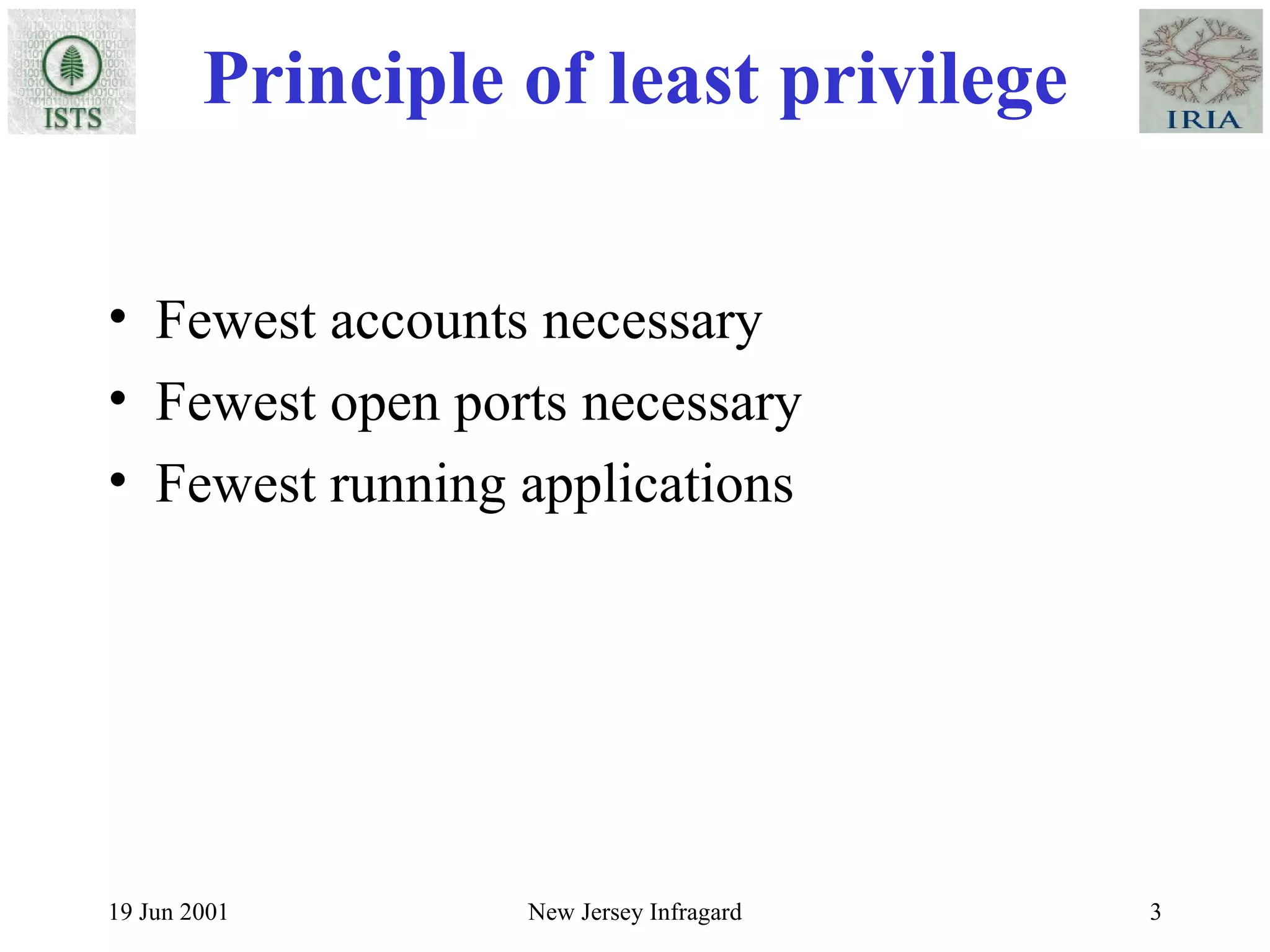 Principle of least privilege Fewest accounts necessary Fewest open ports necessary Fewest running applications 