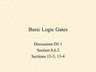 Basic Logic Gates
Discussion D5.1
Section 8.6.2
Sections 13-3, 13-4
 