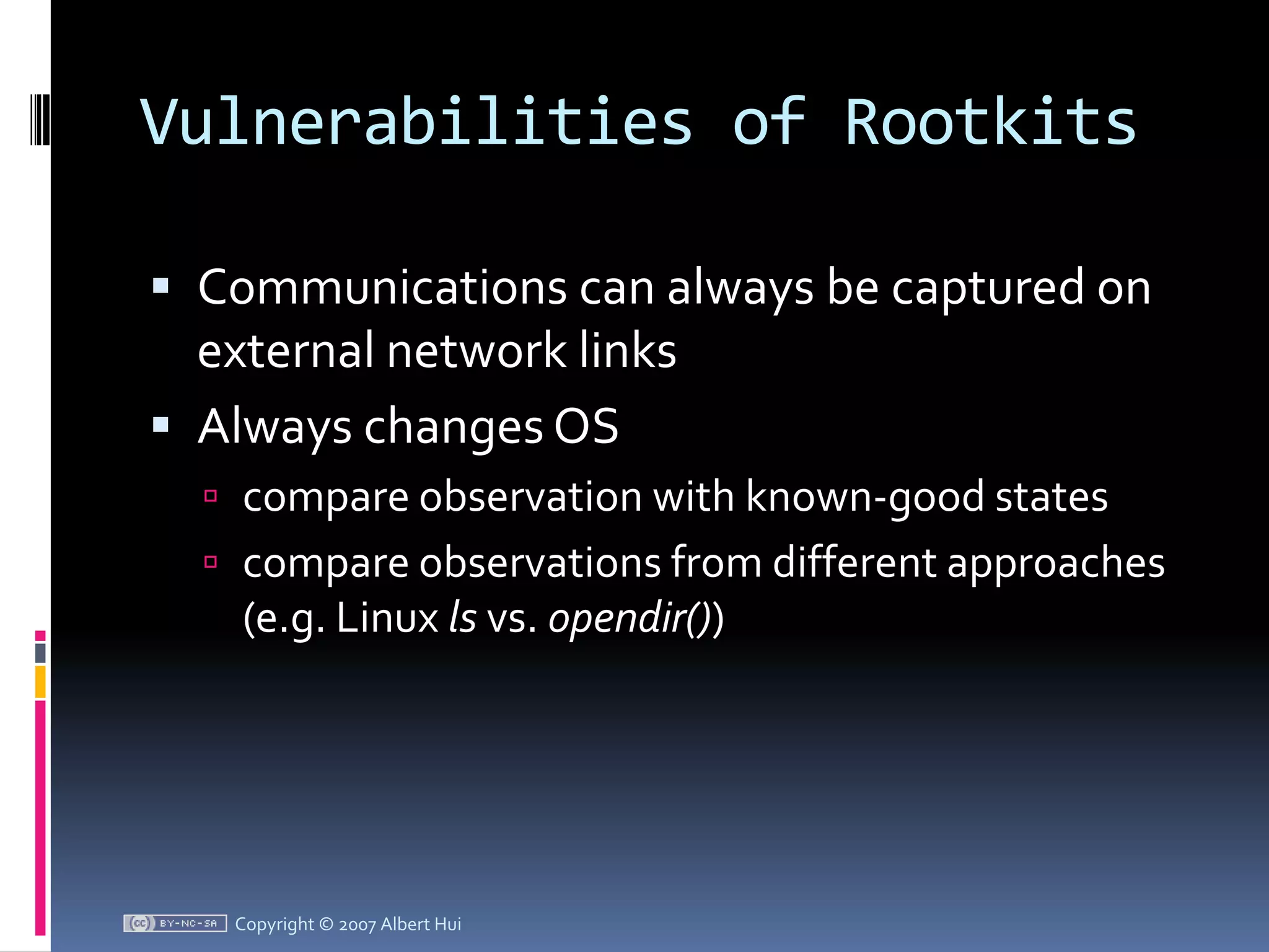 Vulnerabilities of RootkitsCommunications can always be captured on external network linksAlways changes OScompare observation with known-good statescompare observations from different approaches (e.g. Linux ls vs. opendir())Copyright © 2007 Albert Hui