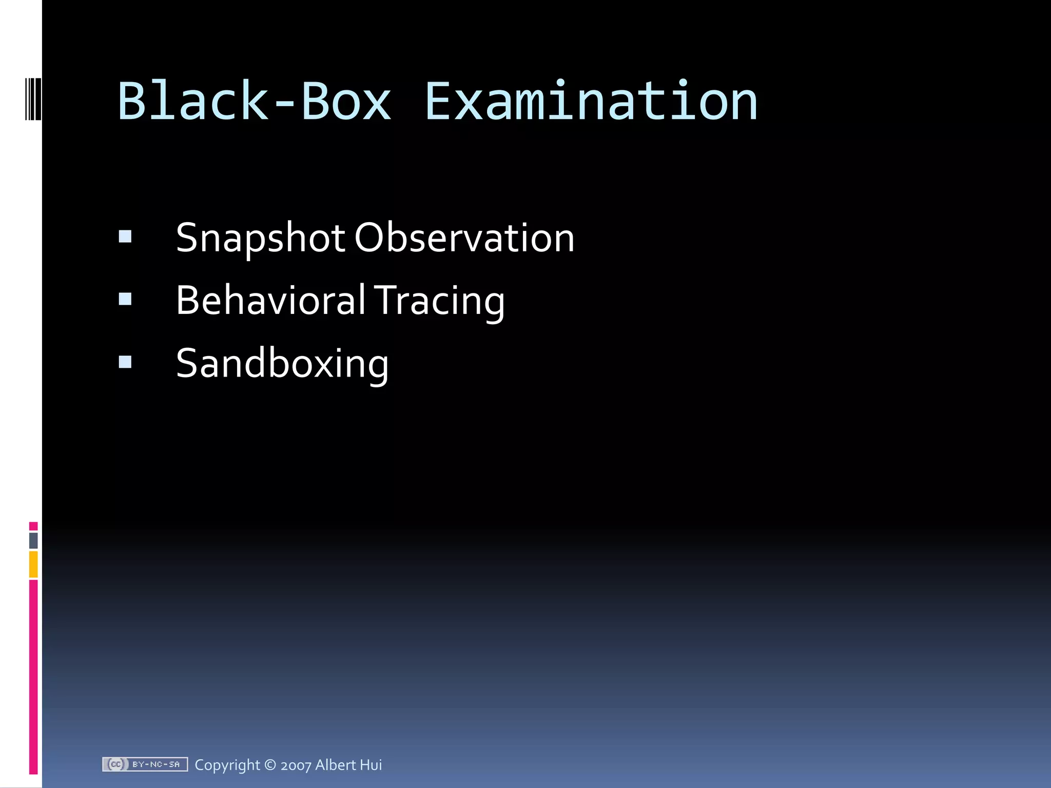 Black-Box ExaminationSnapshot ObservationBehavioral TracingSandboxingCopyright © 2007 Albert Hui