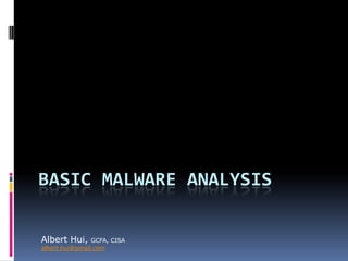 Basic Malware Analysis Albert Hui, GCFA, CISA albert.hui@gmail.com 