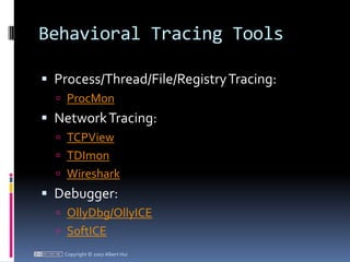 Behavioral Tracing ToolsProcess/Thread/File/Registry Tracing:ProcMonNetwork Tracing:TCPViewTDImonWiresharkDebugger:OllyDbg/OllyICESoftICECopyright © 2007 Albert Hui