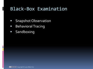 Black-Box ExaminationSnapshot ObservationBehavioral TracingSandboxingCopyright © 2007 Albert Hui