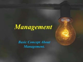 Management
Basic Concept About
Management.
 