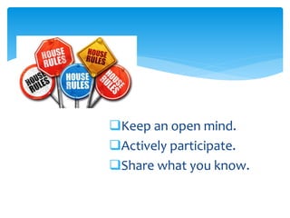 Keep an open mind.
Actively participate.
Share what you know.
 