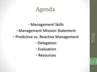 Agenda
• Management Skills
• Management Mission Statement
• Predictive vs. Reactive Management
• Delegation
• Evaluation
• Resources
JudithLindenau
jwlconsulting
3
 