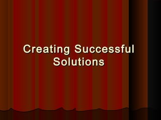 Creating SuccessfulCreating Successful
SolutionsSolutions
 