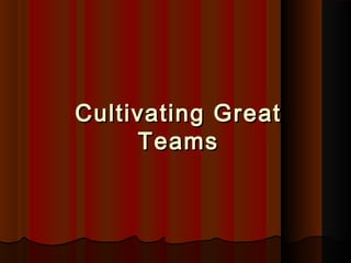 Cultivating GreatCultivating Great
TeamsTeams
 