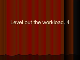 4.Level out the workload
 