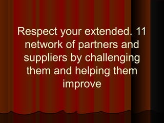 1111..Respect your extended
network of partners and
suppliers by challenging
them and helping them
improve
 