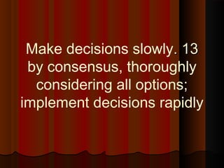 1313..Make decisions slowly
by consensus, thoroughly
considering all options;
implement decisions rapidly
 
