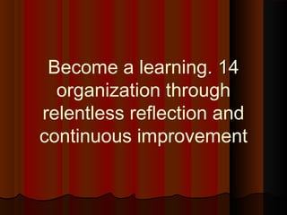 1414..Become a learning
organization through
relentless reflection and
continuous improvement
 