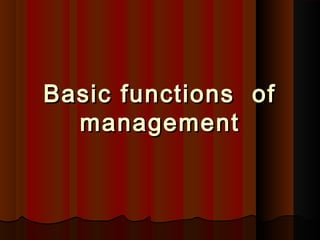Basic functions ofBasic functions of
managementmanagement
 
