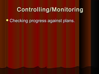 Controlling/MonitoringControlling/Monitoring
Checking progress against plans.Checking progress against plans.
 