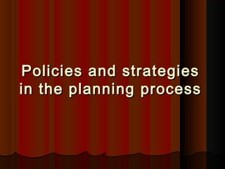 Policies and strategiesPolicies and strategies
in the planning processin the planning process
 