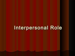 Interpersonal RoleInterpersonal Role
 