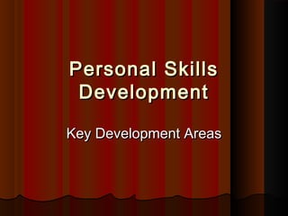 Personal SkillsPersonal Skills
DevelopmentDevelopment
Key Development AreasKey Development Areas
 