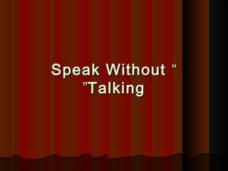 ““Speak WithoutSpeak Without
TalkingTalking””
 