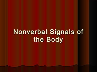 Nonverbal Signals ofNonverbal Signals of
the Bodythe Body
 