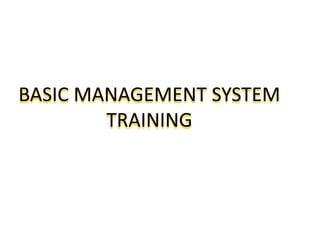 BASIC MANAGEMENT SYSTEM
TRAINING
 