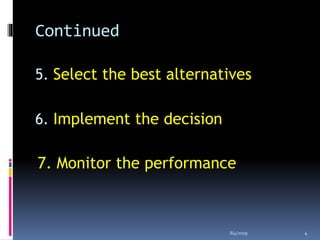 Continued
5. Select the best alternatives
6. Implement the decision
7. Monitor the performance
8/4/2019 4
 