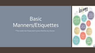 Basic
Manners/Etiquettes
*The medicines those aren’t prescribed by any Doctor
 