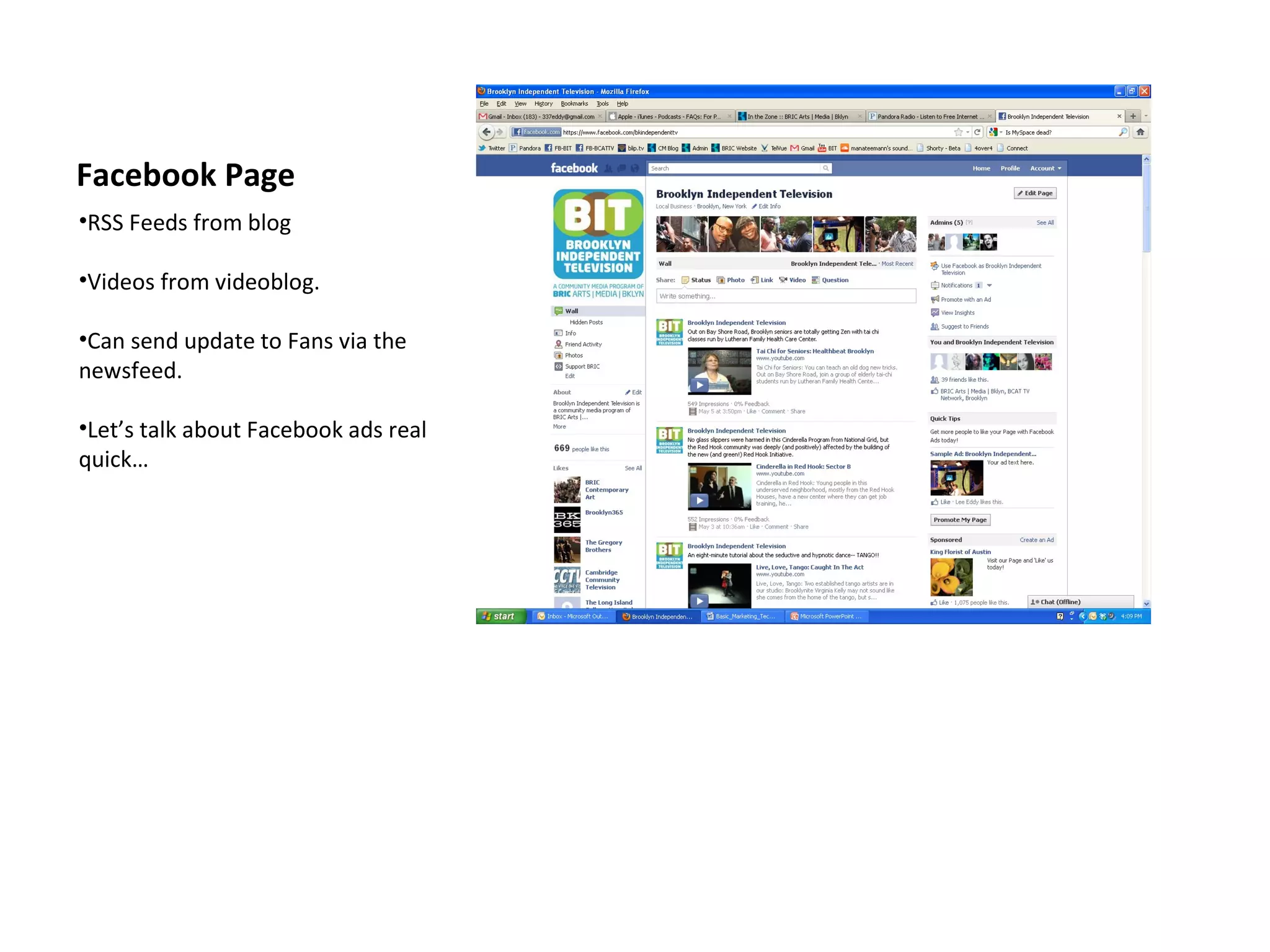 Facebook Page
•RSS Feeds from blog

•Videos from videoblog.

•Can send update to Fans via the
newsfeed.

•Let’s talk about Facebook ads real
quick…
 