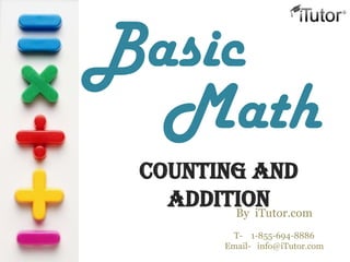 Basic
  Math
 Counting and
   Addition
        By iTutor.com
           T- 1-855-694-8886
          Email- info@iTutor.com
 
