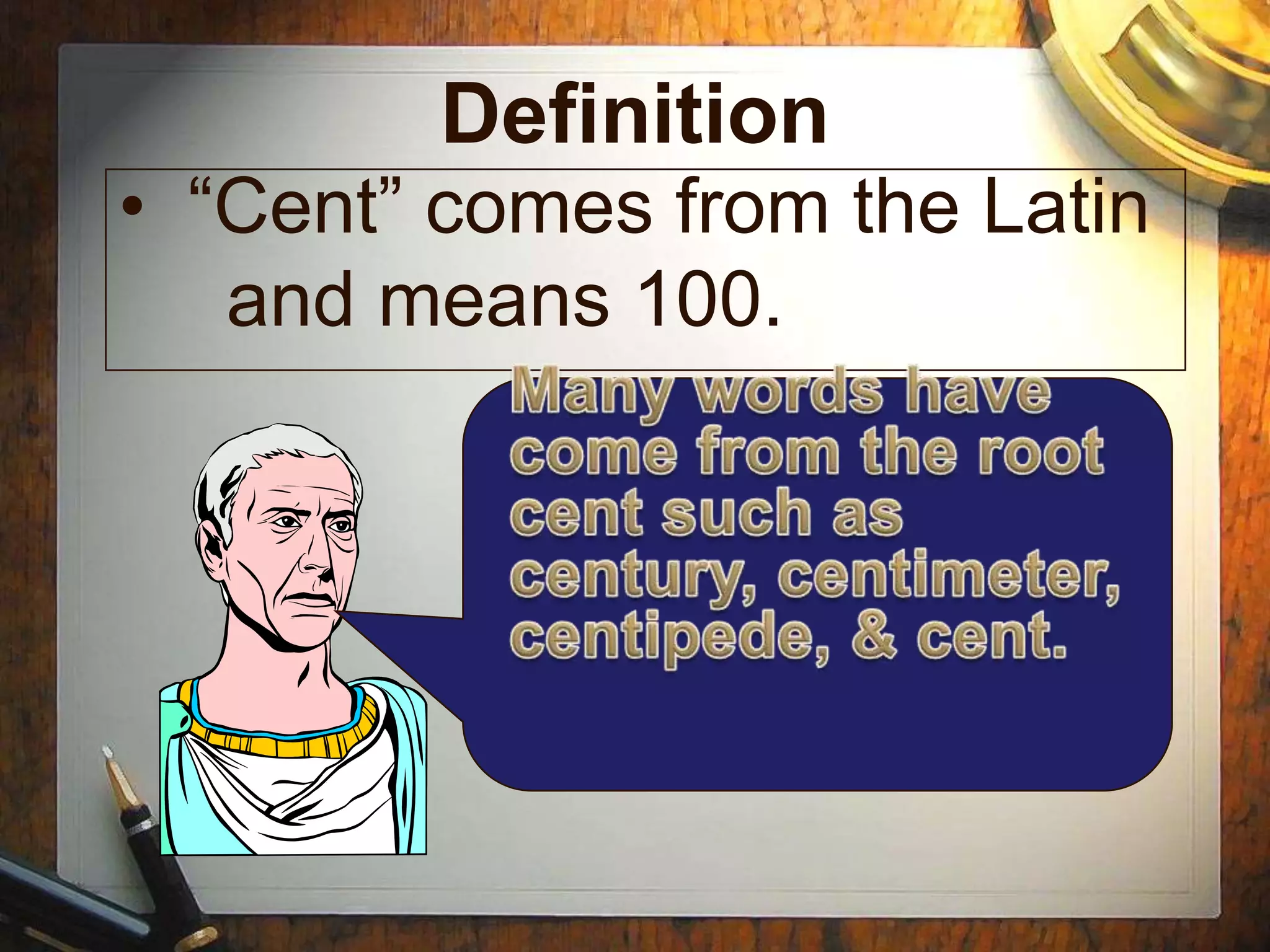 Definition
• “Cent” comes from the Latin
   and means 100.
 