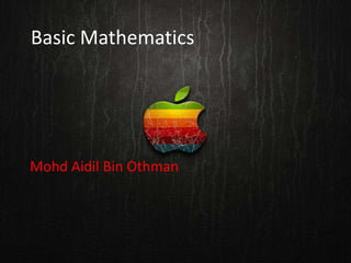 Basic Mathematics




Mohd Aidil Bin Othman
 