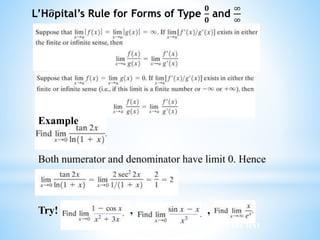 Worked examples and exercises are in the text
L’H 𝒐pital’s Rule for Forms of Type
𝟎
𝟎
and
∞
∞
Example
Both numerator and denominator have limit 0. Hence
Try! , ,
 