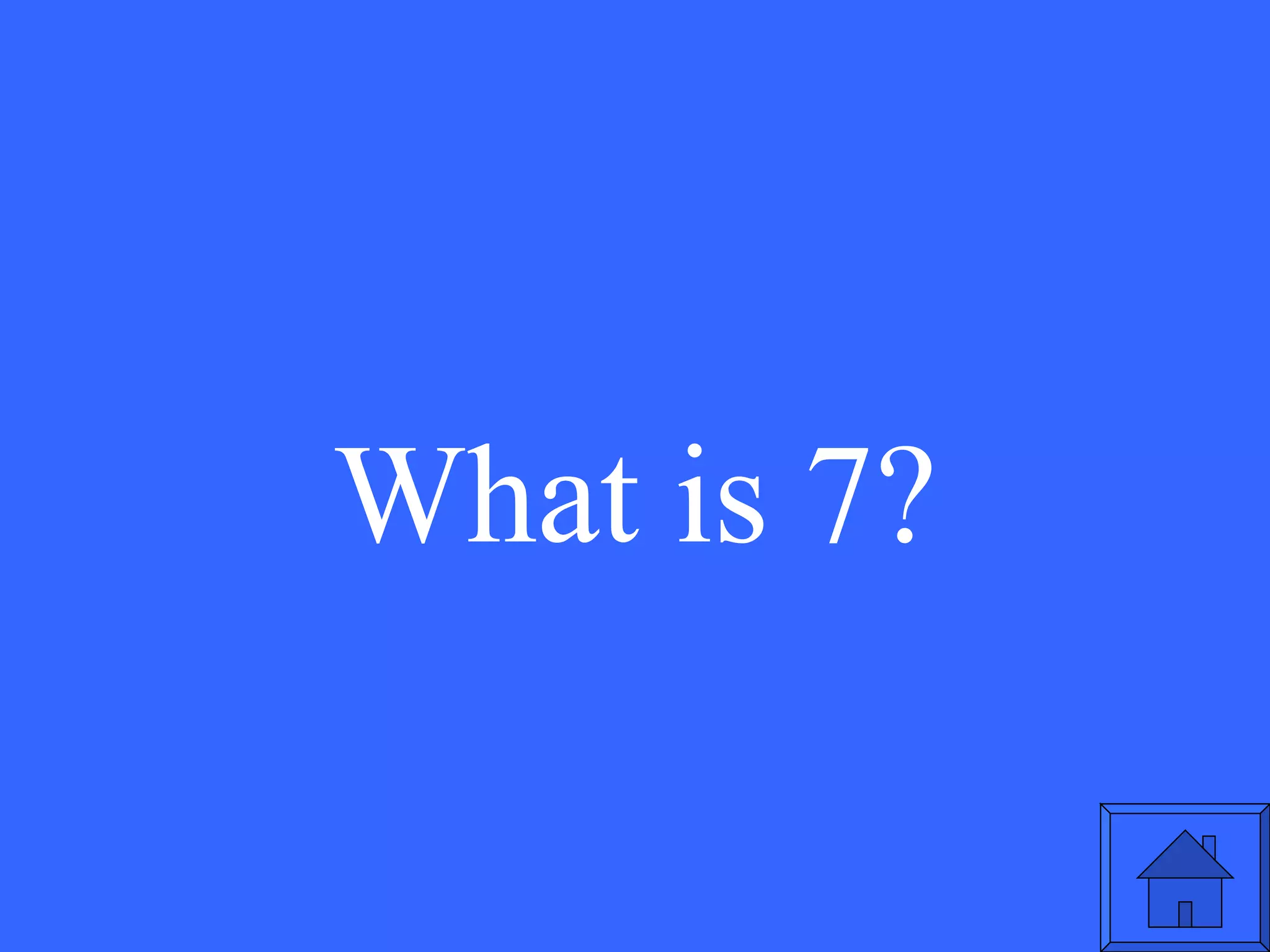 What is 7? 