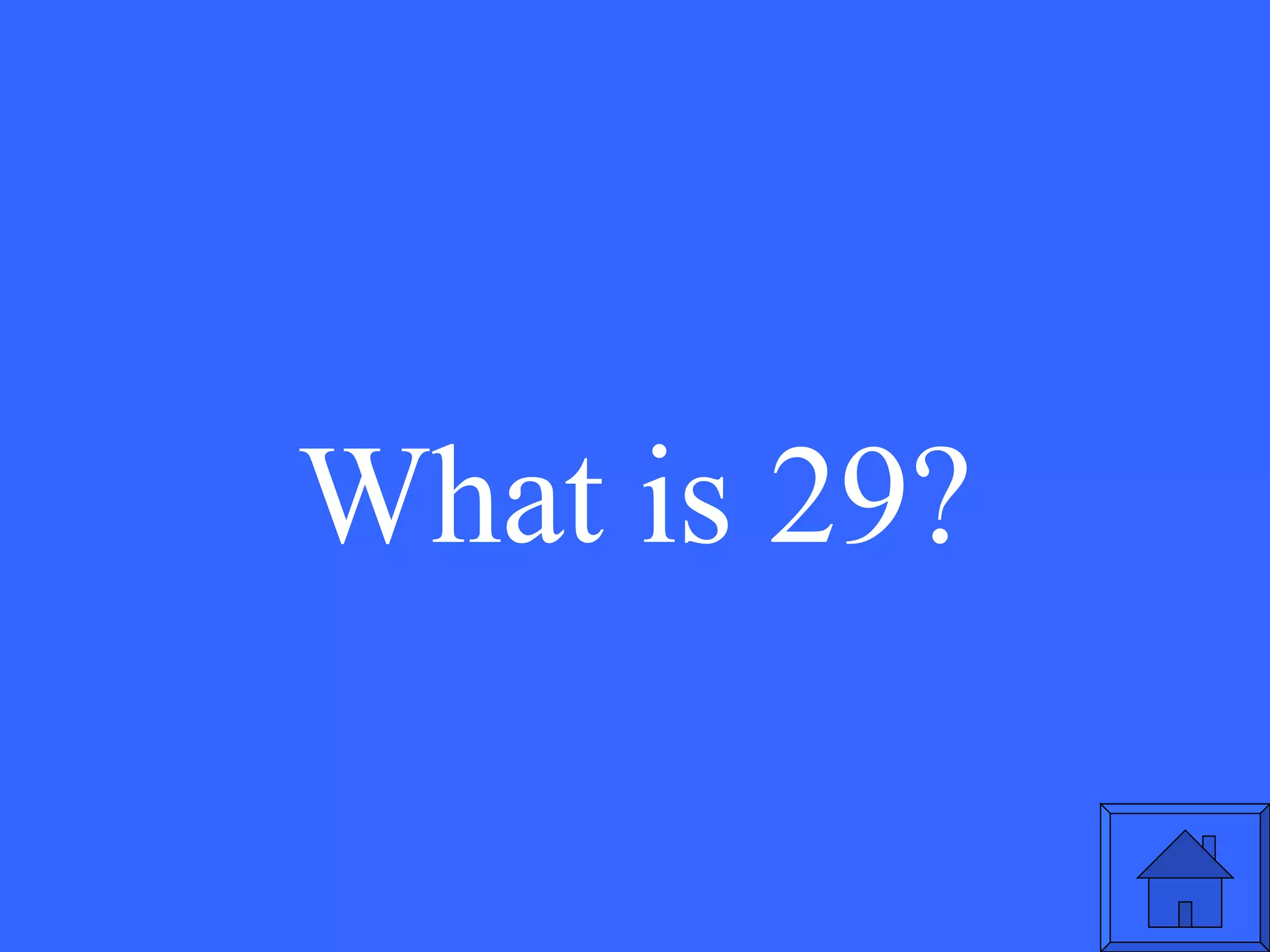 What is 29? 