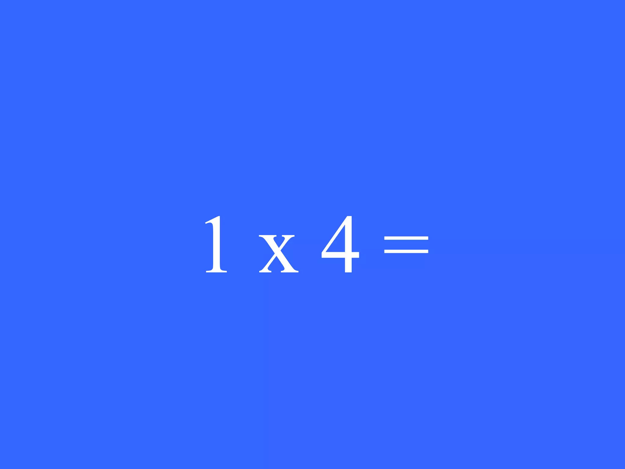 1 x 4 = 