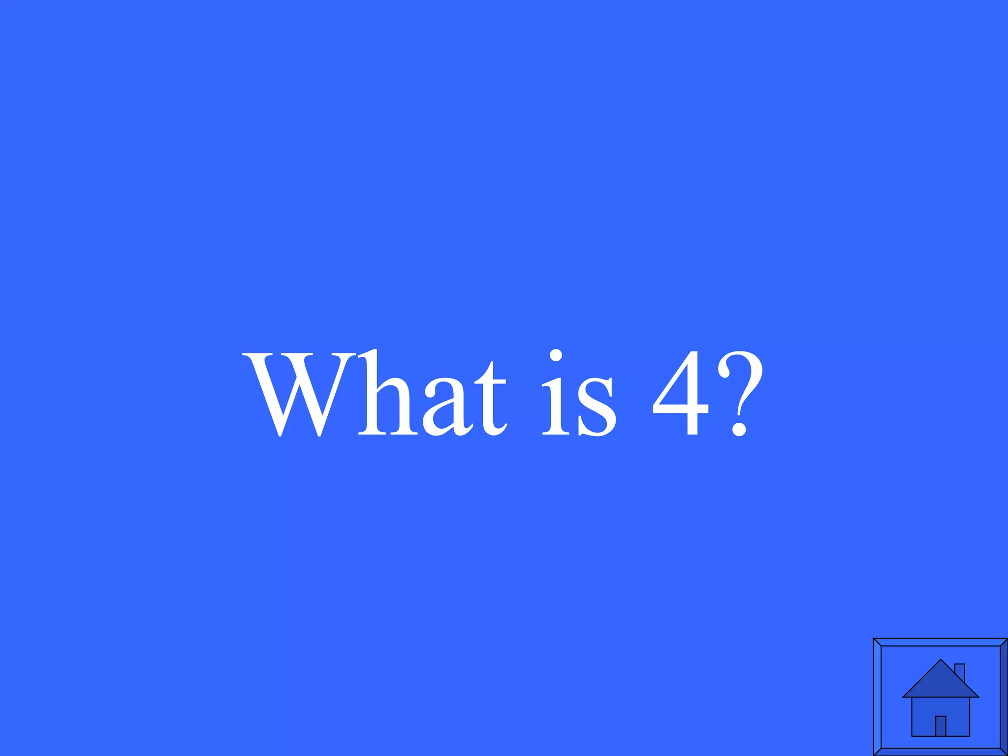 What is 4? 