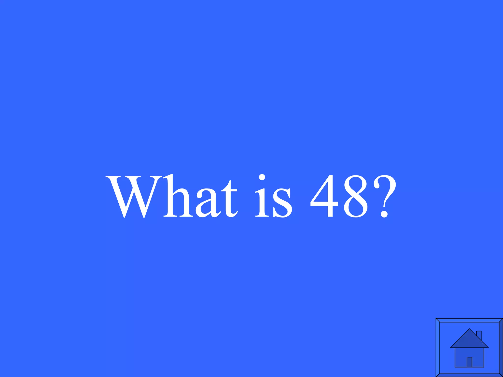 What is 48? 