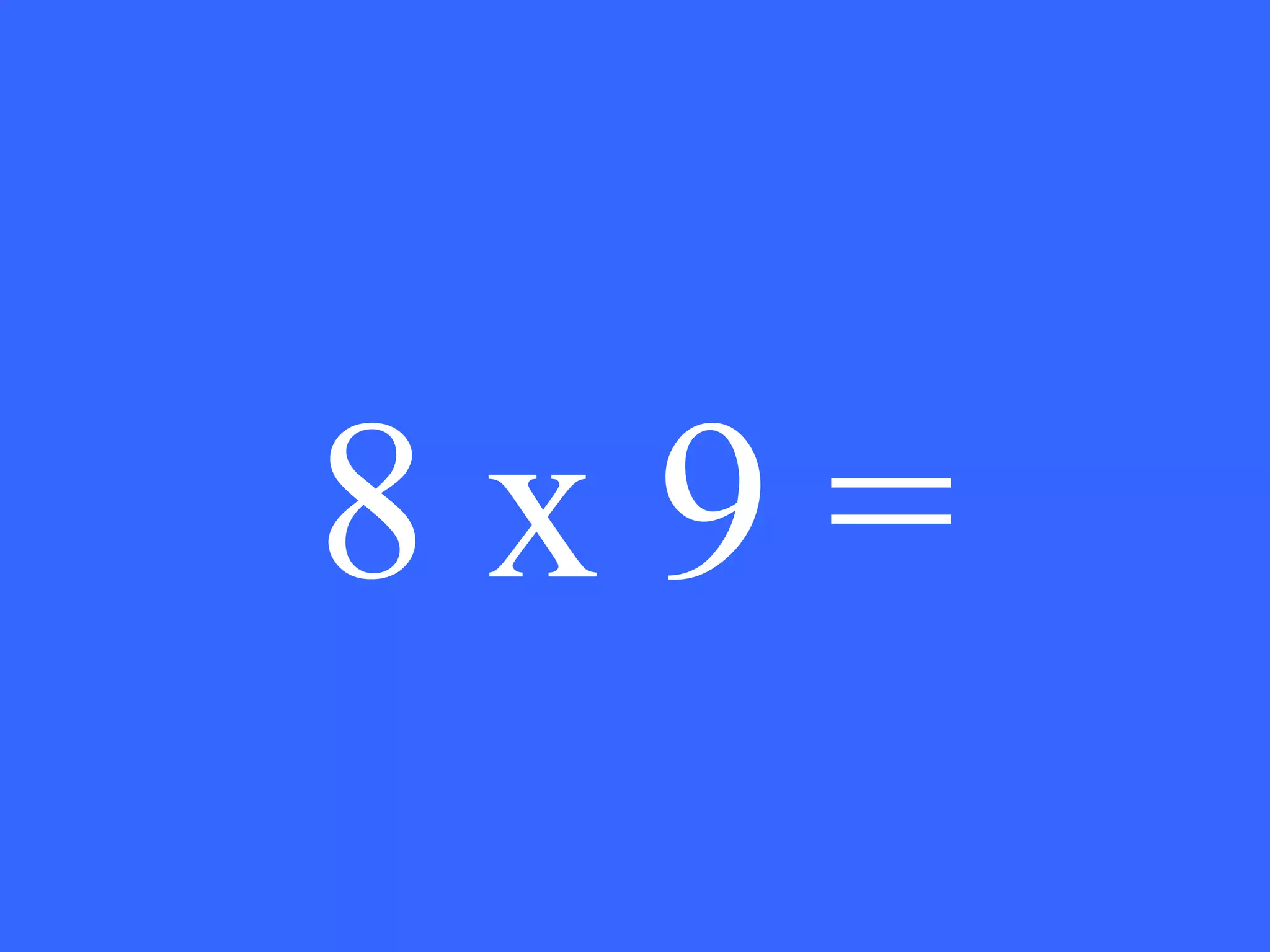 8 x 9 = 