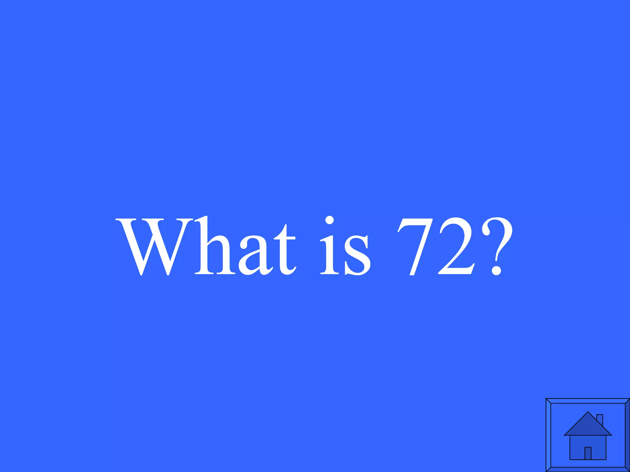 What is 72? 